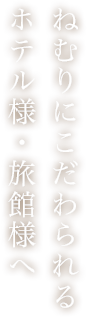 ねむりにこだわられるホテル様・旅館様へ