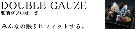 ダブルガーゼ みんなの眠りにフィットする。